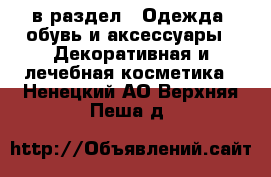  в раздел : Одежда, обувь и аксессуары » Декоративная и лечебная косметика . Ненецкий АО,Верхняя Пеша д.